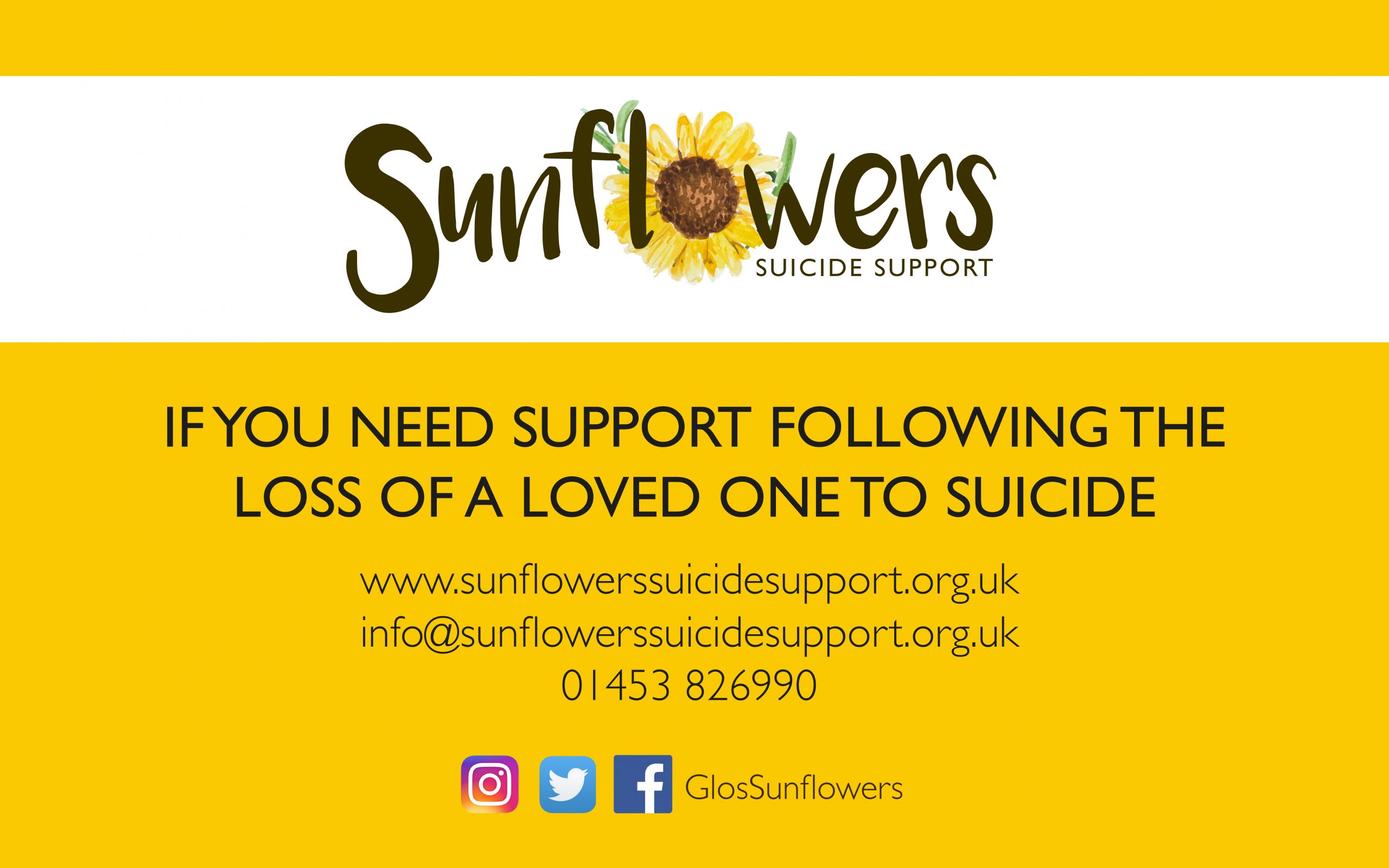 Text reading: Sunflowers suicide support. If you need support following the loss of a loved one to suicide. Visit www.sunflowerssuicidesupport.org.uk. Email info@sunflowerssuicidesupport.org.uk. Call 01453 826990
